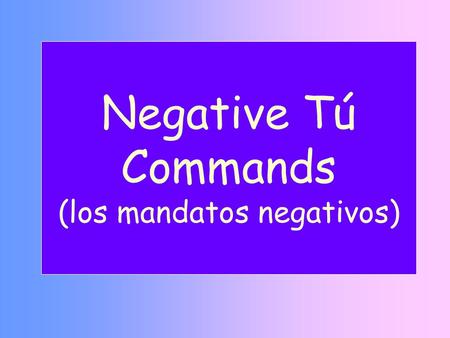 Negative Tú Commands (los mandatos negativos)