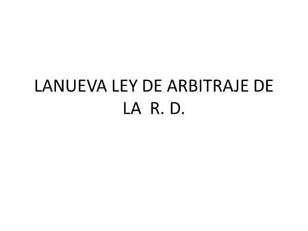 LANUEVA LEY DE ARBITRAJE DE LA R. D.
