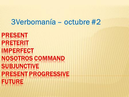 3Verbomanía – octubre #2. 1.nosotros/present 2. nosotros/preterit 3. nosotros/imperfect 4. nosotros/command 5. nosotros/subjunctive 6. nosotros/present.