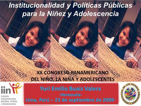 1 Institucionalidad y Políticas Públicas para la Niñez y Adolescencia Yuri Emilio Buaiz Valera -Venezuela- Lima, Perú – 23 de septiembre de 2009- XX CONGRESO.