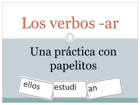 Los verbos -ar Una práctica con papelitos. Los papelitos Corten los rectángulos con tijeras.