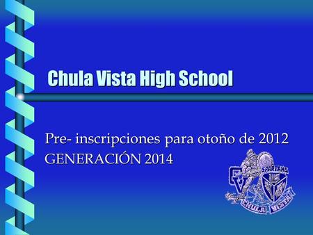 Chula Vista High School Pre- inscripciones para otoño de 2012 GENERACIÓN 2014.