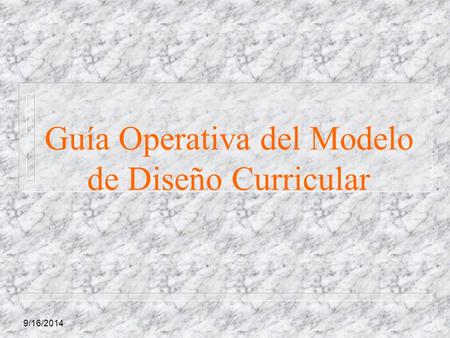 9/16/2014 Guía Operativa del Modelo de Diseño Curricular.