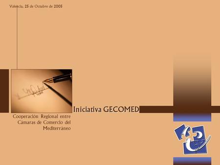 Iniciativa GECOMED Cooperación Regional entre Cámaras de Comercio del Mediterráneo Valencia, 25 de Octubre de 2005.