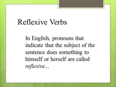 Reflexive Verbs In English, pronouns that indicate that the subject of the sentence does something to himself or herself are called reflexive...