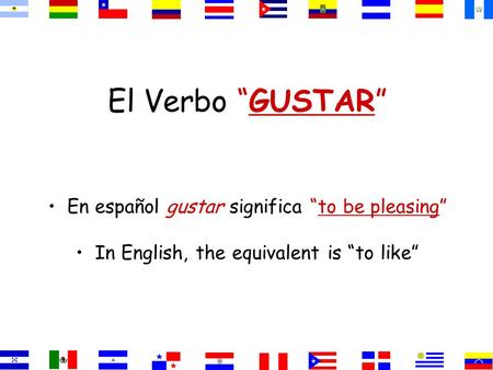 El Verbo “GUSTAR” En español gustar significa “to be pleasing” In English, the equivalent is “to like”