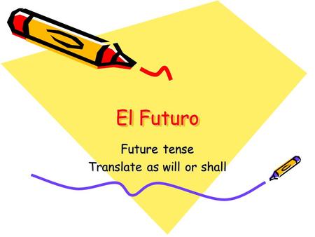 El Futuro Future tense Translate as will or shall.