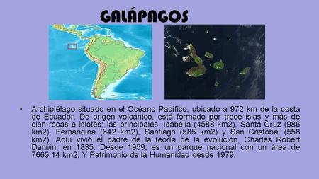 GALÁPAGOS Archipiélago situado en el Océano Pacífico, ubicado a 972 km de la costa de Ecuador. De origen volcánico, está formado por trece islas y más.