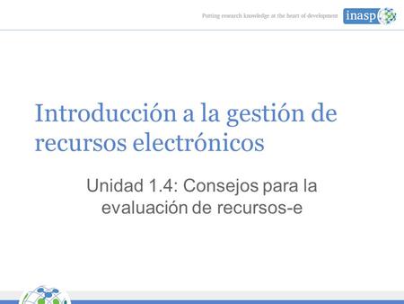 Introducción a la gestión de recursos electrónicos Unidad 1.4: Consejos para la evaluación de recursos-e.