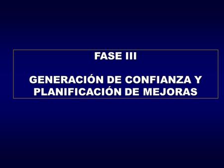 FASE III GENERACIÓN DE CONFIANZA Y PLANIFICACIÓN DE MEJORAS.