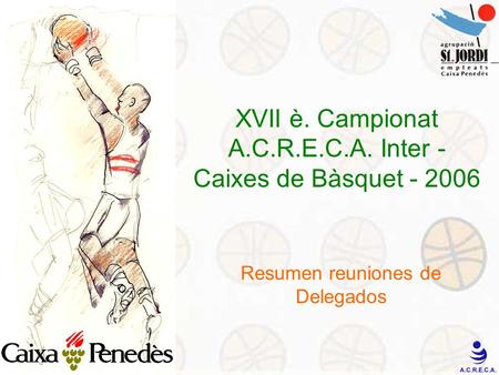 XVII è. Campionat A.C.R.E.C.A. Inter - Caixes de Bàsquet - 2006 Resumen reuniones de Delegados.
