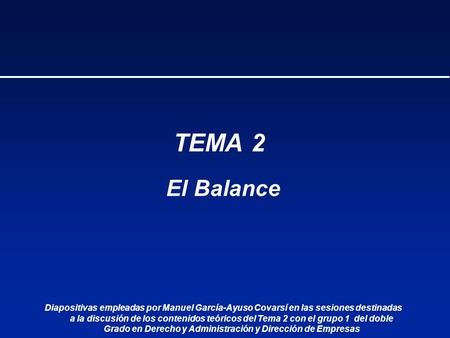 TEMA 2 El Balance Diapositivas empleadas por Manuel García-Ayuso Covarsí en las sesiones destinadas a la discusión de los contenidos teóricos del Tema.