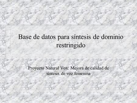Base de datos para síntesis de dominio restringido Proyecto Natural Vox: Mejora de calidad de síntesis de voz femenina.