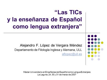 “Las TICs y la enseñanza de Español como lengua extranjera” Alejandro F. López de Vergara Méndez Departamento de Filología Inglesa y Alemana, ULL
