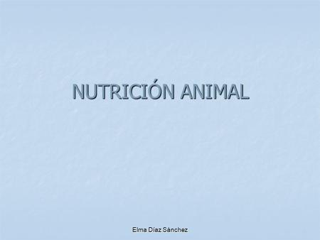NUTRICIÓN ANIMAL Elma Díaz Sánchez.
