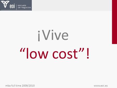Mba full time 2009/2010 www.eoi.es ¡Vive “low cost”!