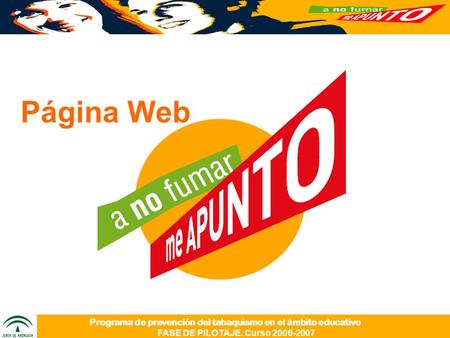 Programa de prevención del tabaquismo en el ámbito educativo FASE DE PILOTAJE. Curso 2006-2007 Página Web.