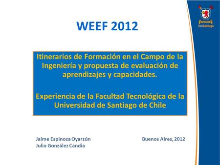 WEEF 2012 Itinerarios de Formación en el Campo de la Ingeniería y propuesta de evaluación de aprendizajes y capacidades. Experiencia de la Facultad Tecnológica.