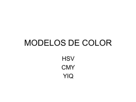 MODELOS DE COLOR HSV CMY YIQ.