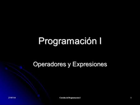 27/07/14 Catedra de Programacion I 1 Programación I Operadores y Expresiones.