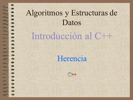 Algoritmos y Estructuras de Datos Introducción al C++ Herencia.