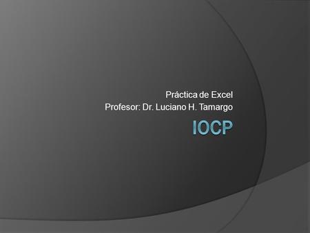 Práctica de Excel Profesor: Dr. Luciano H. Tamargo.