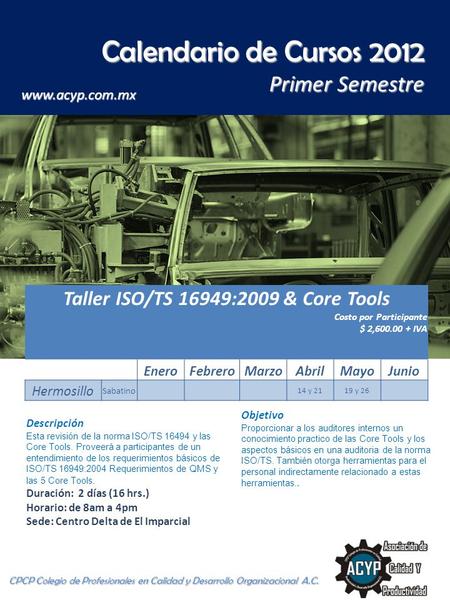 Taller ISO/TS 16949:2009 & Core Tools Costo por Participante $ 2,600.00 + IVA EneroFebreroMarzoAbrilMayoJunio Hermosillo Sabatino 14 y 2119 y 26 Descripción.