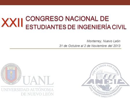 Monterrey, Nuevo León 31 de Octubre al 2 de Noviembre del 2013 CONGRESO NACIONAL DE ESTUDIANTES DE INGENIERÍA CIVIL CONGRESO NACIONAL DE ESTUDIANTES DE.