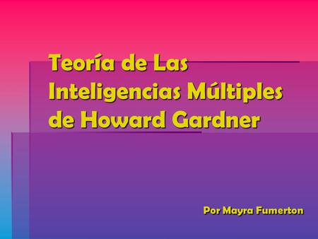 Howard Gardner Howard Gardner es el creador de la Teoría de las Inteligencias Múltiples. Se graduó de Harvard con un Doctorado en Educación. En el 2005.