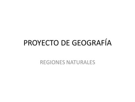 PROYECTO DE GEOGRAFÍA REGIONES NATURALES.