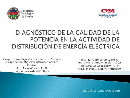 BOGOTÁ D.C 22 DE JUNIO DE 2010 Grupo de Investigación Electrónica de Potencia Grupo de Investigación Instrumentación y Control Ing. Álvaro Orozco Ph.D.