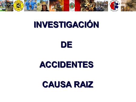INVESTIGACIÓN DE ACCIDENTES CAUSA RAIZ.