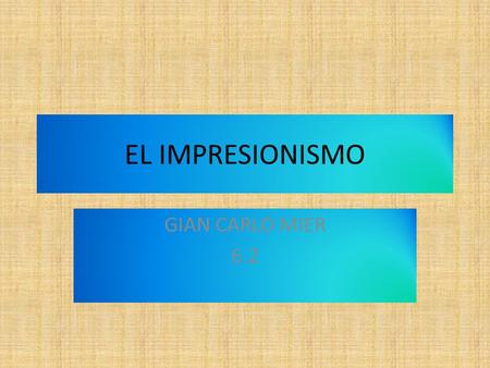 EL IMPRESIONISMO GIAN CARLO MIER 6.2.