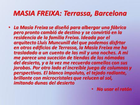MASIA FREIXA: Terrassa, Barcelona La Masía Freixa se diseñó para albergar una fábrica pero pronto cambió de destino y se convirtió en la residencia de.