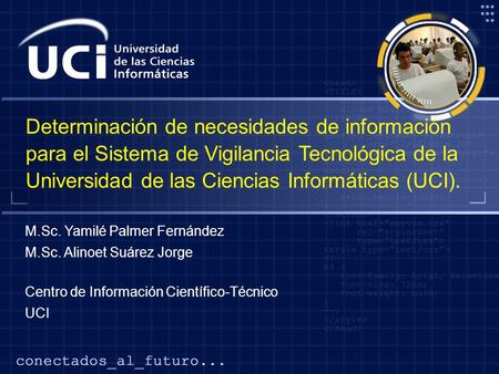 Determinación de necesidades de información para el Sistema de Vigilancia Tecnológica de la Universidad de las Ciencias Informáticas (UCI). M.Sc. Yamilé.