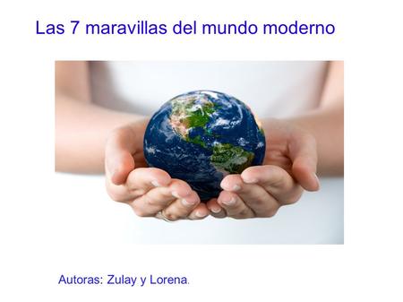 Las 7 maravillas del mundo moderno Autoras: Zulay y Lorena.