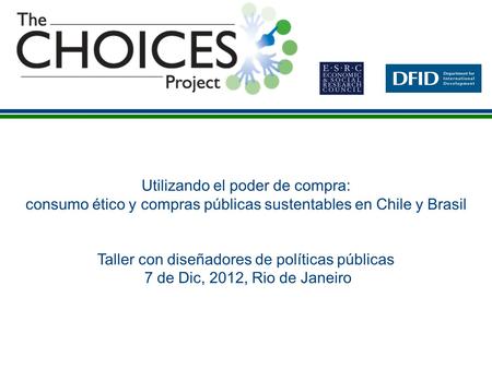 Utilizando el poder de compra: consumo ético y compras públicas sustentables en Chile y Brasil Taller con diseñadores de políticas públicas 7 de Dic, 2012,