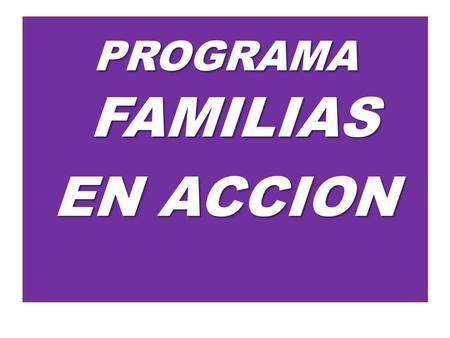 PROGRAMA FAMILIAS EN ACCION. PROGRAMA FAMILIAS EN ACCION - SAN ZENON NIÑOS BENEFICIARIOS4798 NIÑOS RETIRADOS2822 BENEFICIARIOS RETIRADOS ELEGIBLES441.
