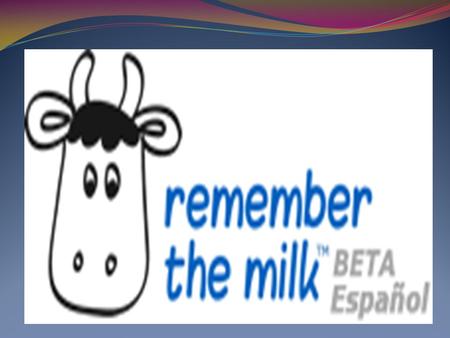 Remember the milk Remember The Milk es un útil servicio web que permite gestionar los asuntos pendientes con la comodidad de poder acceder a ellos desde.