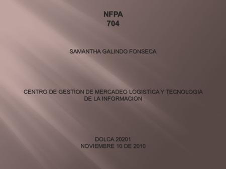 NFPA704 SAMANTHA GALINDO FONSECA CENTRO DE GESTION DE MERCADEO LOGISTICA Y TECNOLOGIA DE LA INFORMACION DOLCA 20201 NOVIEMBRE 10 DE 2010.