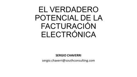 EL VERDADERO POTENCIAL DE LA FACTURACIÓN ELECTRÓNICA SERGIO CHAVERRI