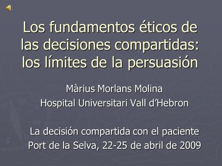 Los fundamentos éticos de las decisiones compartidas: los límites de la persuasión Màrius Morlans Molina Hospital Universitari Vall d’Hebron La decisión.