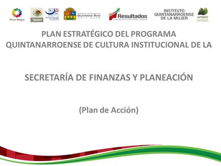 PLAN ESTRATÉGICO DEL PROGRAMA QUINTANARROENSE DE CULTURA INSTITUCIONAL DE LA SECRETARÍA DE FINANZAS Y PLANEACIÓN (Plan de Acción)