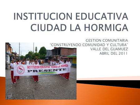 GESTION COMUNITARIA “CONSTRUYENDO COMUNIDAD Y CULTURA” VALLE DEL GUAMUEZ ABRIL DEL 2011.