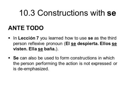 ANTE TODO In Lección 7 you learned how to use se as the third person reflexive pronoun (El se despierta. Ellos se visten. Ella se baña.). Se can also be.