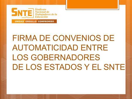 ANTECEDENTES. FIRMA DE CONVENIOS DE AUTOMATICIDAD ENTRE LOS GOBERNADORES DE LOS ESTADOS Y EL SNTE.