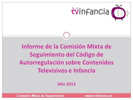 Informe de la Comisión Mixta de Seguimiento del Código de Autorregulación sobre Contenidos Televisivos e Infancia Año 2013 Comisión Mixta de Seguimiento.