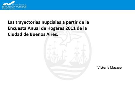 Las trayectorias nupciales a partir de la Encuesta Anual de Hogares 2011 de la Ciudad de Buenos Aires. Victoria Mazzeo.
