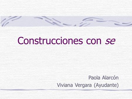 Construcciones con se Paola Alarcón Viviana Vergara (Ayudante)