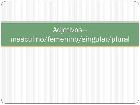 Adjetivos—masculino/femenino/singular/plural